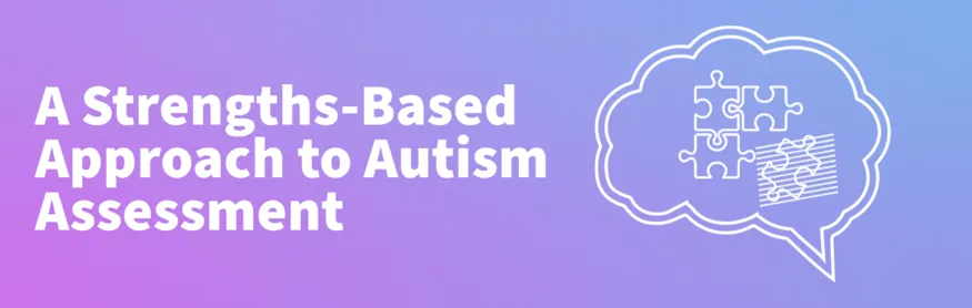 A Strengths-Based Approach to Autism Assessment