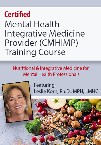 Certified Mental Health Integrative Medicine Provider (CMHIMP) Training Course: Nutritional and Integrative Medicine for Mental Health Professionals