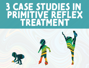 3 Case Studies in Primitive Reflex Treatment
