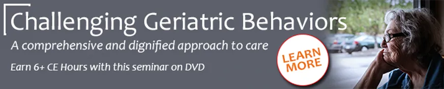 Challenging Geriatric Behaviors: A comprehensive and dignified approach to care