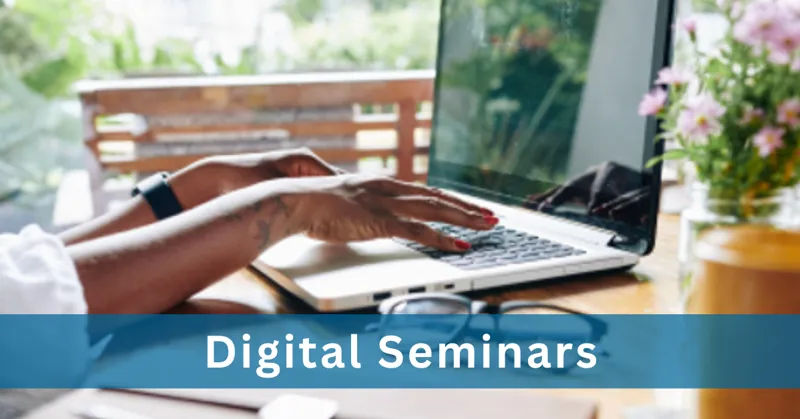 Digital Seminars allow you to start and stop at your own pace with 24/7 access