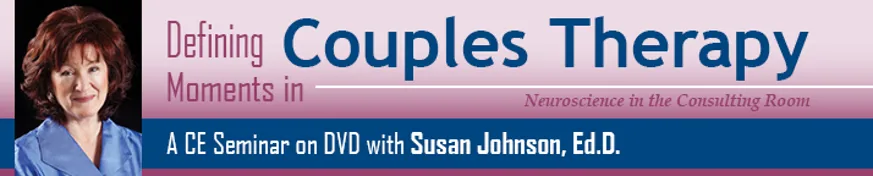 CE Seminar on DVD: Defining Moments in Couples Therapy with Sue Johnson